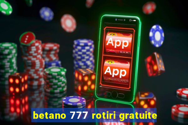 betano 777 rotiri gratuite